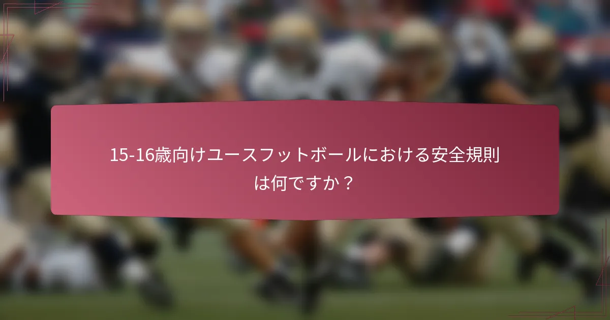 15-16歳向けユースフットボールにおける安全規則は何ですか？
