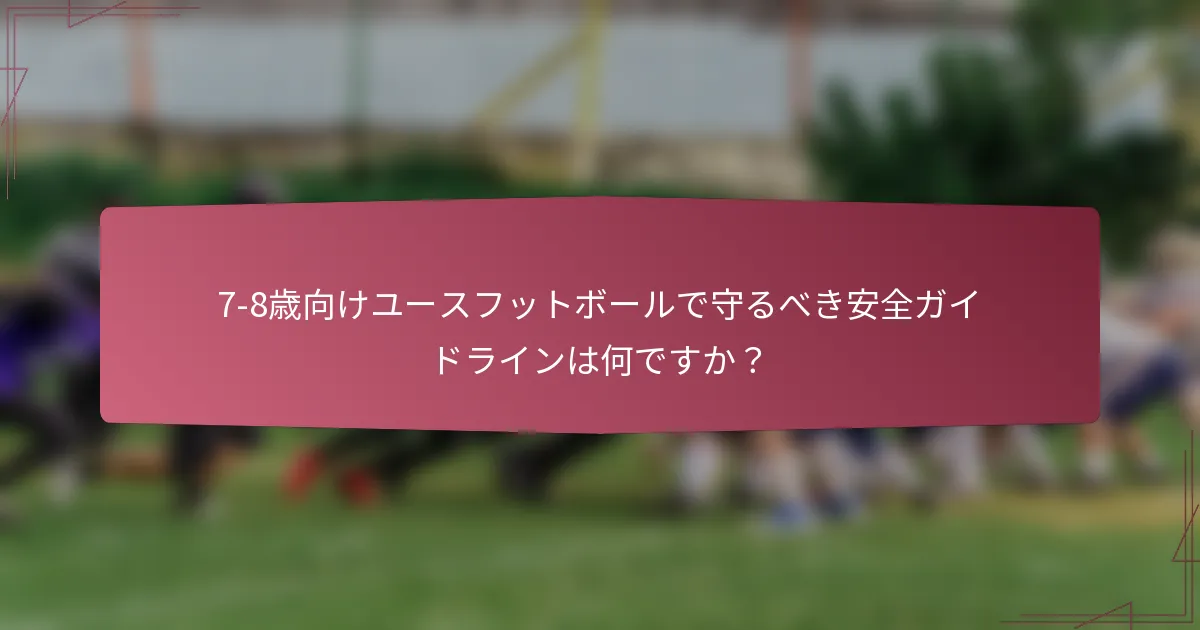 7-8歳向けユースフットボールで守るべき安全ガイドラインは何ですか？