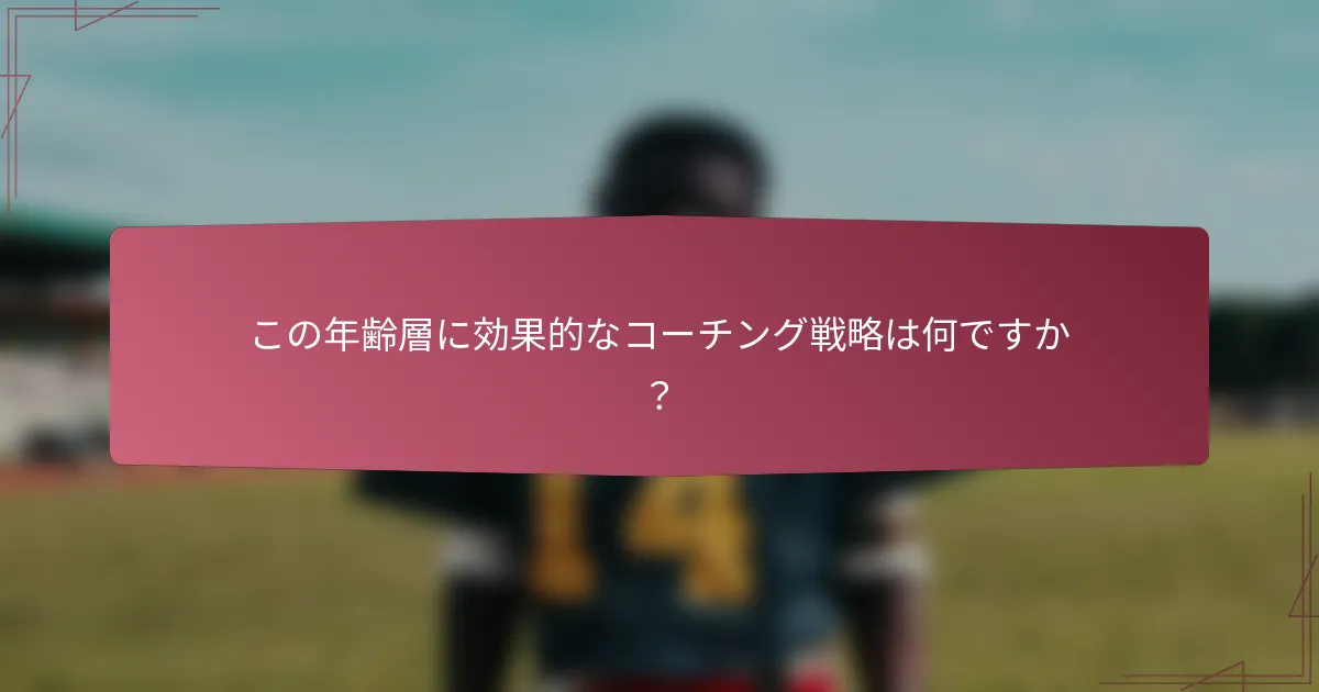 この年齢層に効果的なコーチング戦略は何ですか？