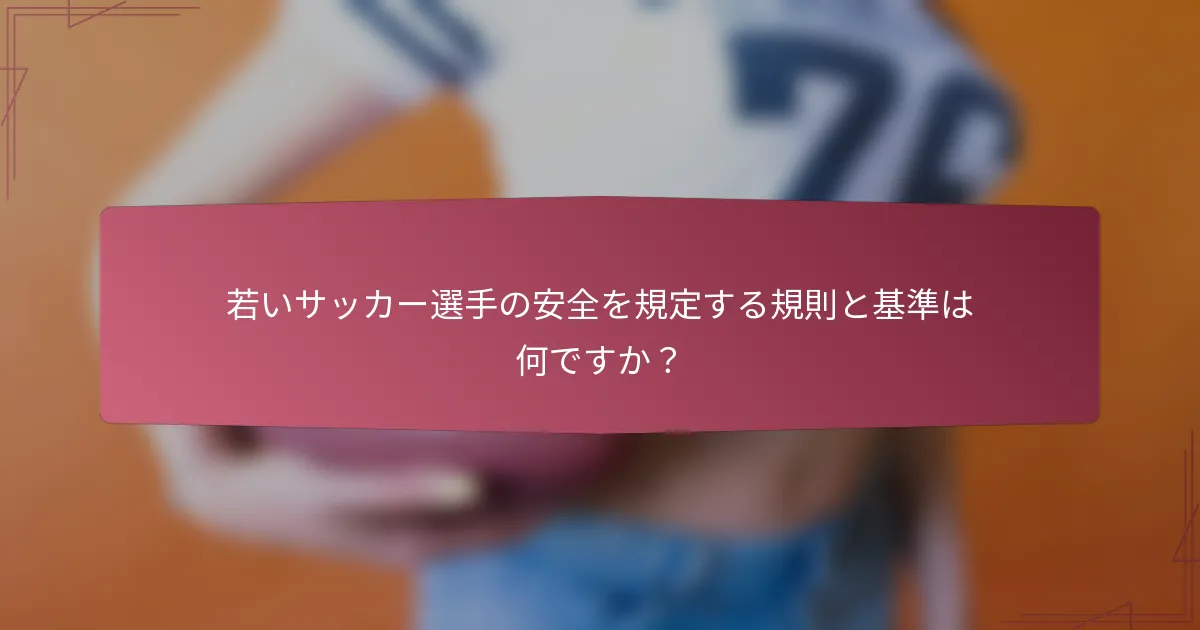 若いサッカー選手の安全を規定する規則と基準は何ですか？