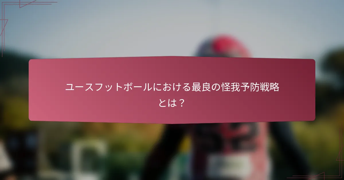 ユースフットボールにおける最良の怪我予防戦略とは？