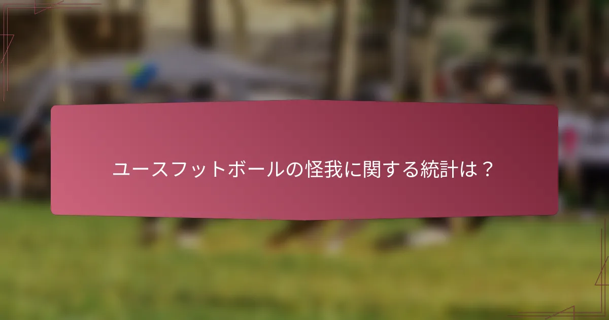 ユースフットボールの怪我に関する統計は？