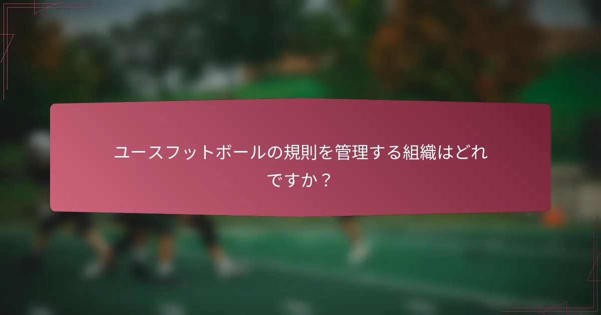 ユースフットボールの規則を管理する組織はどれですか?