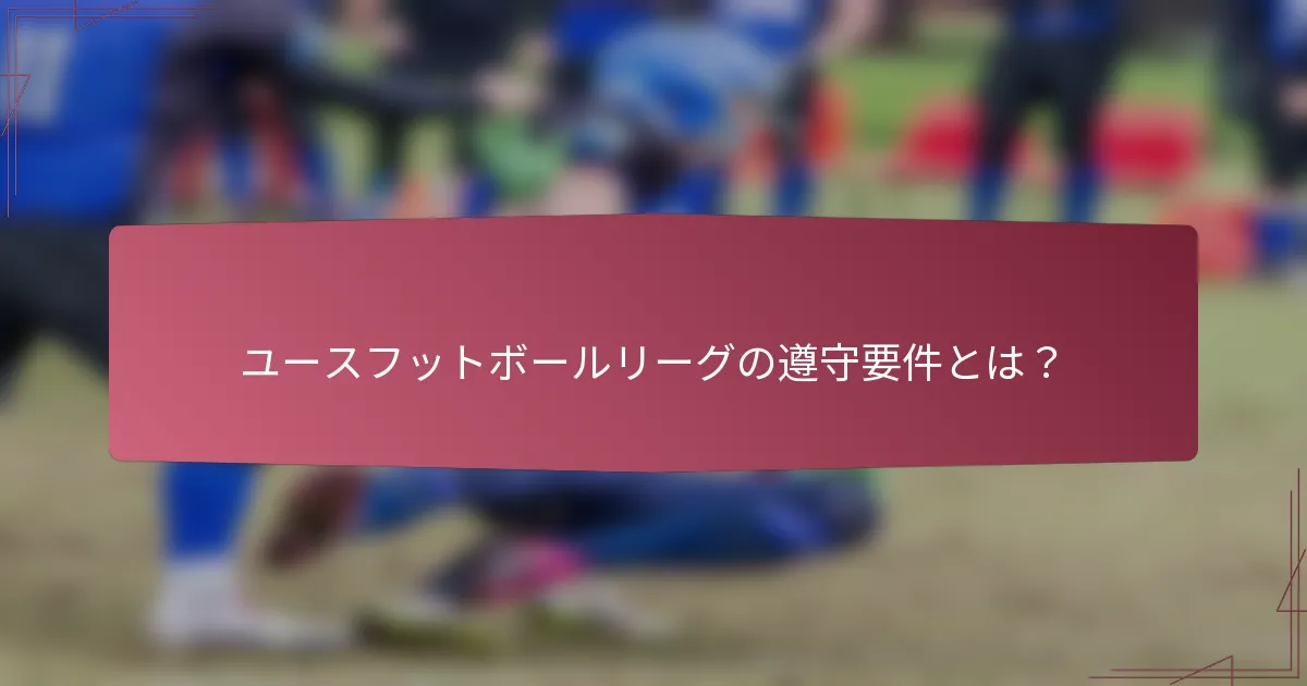 ユースフットボールリーグの遵守要件とは?